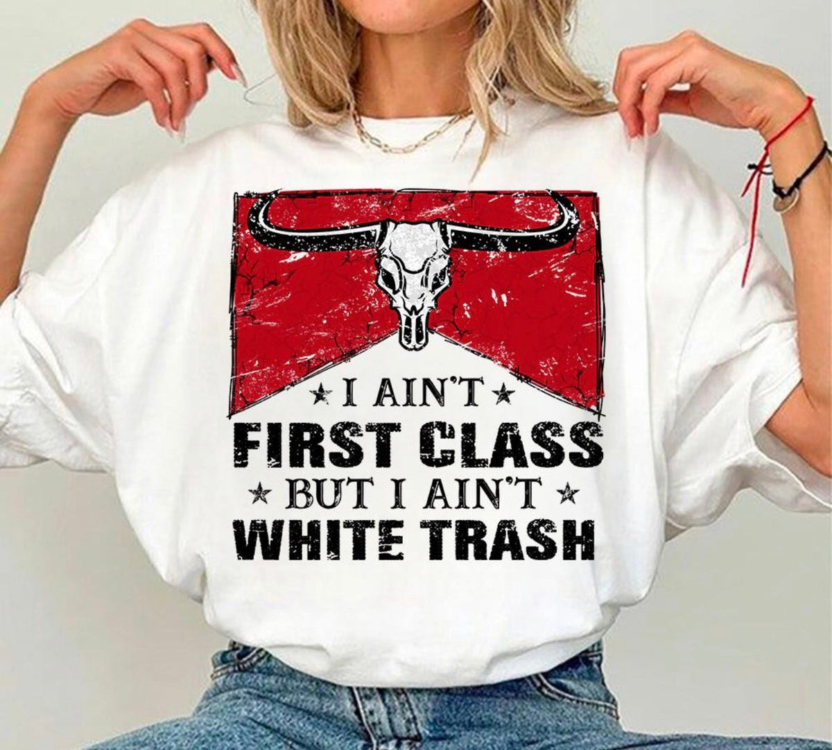 I Ain’t First Class But I Ain’t White Trash Shirt – Graphic Tee, Long Sleeve & Crewneck.